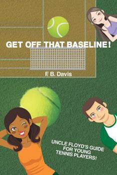 Paperback Get Off That Baseline!: Uncle Floyd's Guide For Rising Young Tennis Players Book