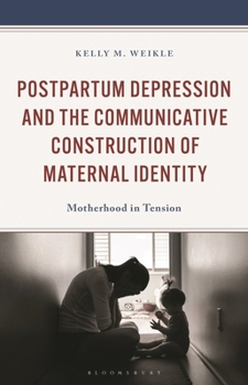 Hardcover Postpartum Depression and the Communicative Construction of Maternal Identity: Motherhood in Tension Book