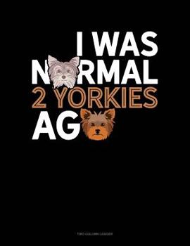 Paperback I Was Normal 2 Yorkies Ago: Two Column Ledger Book