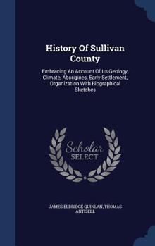 Hardcover History Of Sullivan County: Embracing An Account Of Its Geology, Climate, Aborigines, Early Settlement, Organization With Biographical Sketches Book