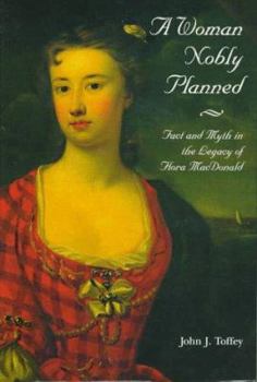 Hardcover A Woman Nobly Planned: Fact and Myth in the Legacy of Flora McDonald Book