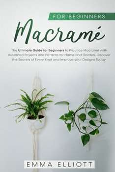 Paperback Macram? for Beginners: The Ultimate Guide for Beginners to Practice Macram? Illustrated Projects and Patterns for Home and Garden. Discover t Book