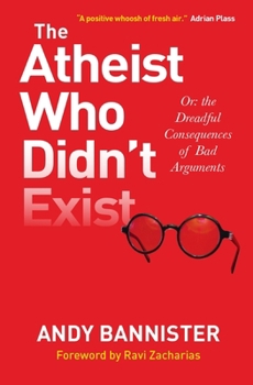 Paperback The Atheist Who Didn't Exist: Or the Dreadful Consequences of Bad Arguments Book