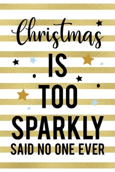 Christmas Is Too Sparkly Said No One Ever: Notebook Journal Composition Blank Lined Diary Notepad 120 Pages Paperback Blue Stickers Monster C