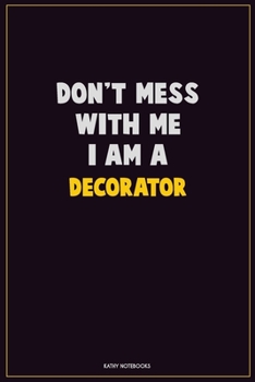 Paperback Don't Mess With Me, I Am A Decorator: Career Motivational Quotes 6x9 120 Pages Blank Lined Notebook Journal Book