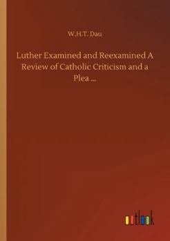 Paperback Luther Examined and Reexamined A Review of Catholic Criticism and a Plea ... Book