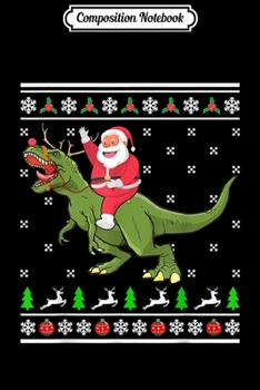 Composition Notebook: Santa Riding Dino Christmas Ugly Sweater Dinosaur T-rex Gift Journal/Notebook Blank Lined Ruled 6x9 100 Pages