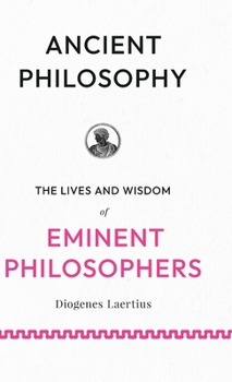 Ancient Philosophy: The Lives and Wisdom of Eminent Philosophers