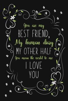 You Are My Best Friend, My Human Diary My Other Half You Mean The World To Me I Love You: Blank Lined And Dot Grid Paper Notebook for Writing /110 pages /6"x9"