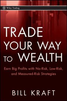 Hardcover Trade Your Way to Wealth: Earn Big Profits with No-Risk, Low-Risk, and Measured-Risk Strategies Book