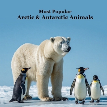 Most Popular Arctic and Antarctic Animals Kids Book: Great Arctic Animals Children's Book with Lifelike Pictures and Fun Facts