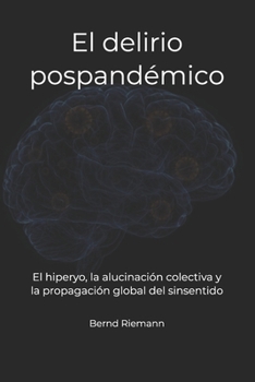 El delirio pospandémico: El hiperyo, la alucinación colectiva y la propagación global del sinsentido (Spanish Edition)