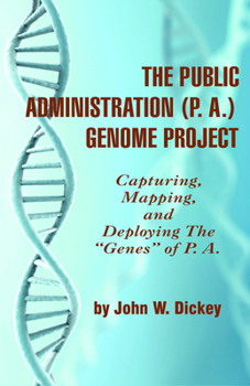 Paperback The Public Administration (P.A.) Genome Project: Capturing, Mapping, and Deploying the Genes of P. A. Book