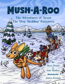 Paperback Mush-A-Roo: The Adventures of Seven The Dog Sledding Kangaroo Book