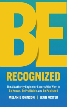 Be Recognized : The AI Authority Engine for Experts Who Want to Be Known, Be Profitable, and Be Published
