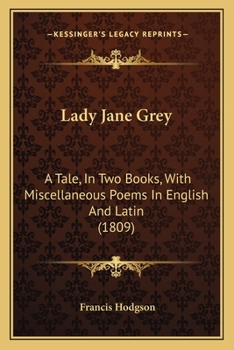 Paperback Lady Jane Grey: A Tale, In Two Books, With Miscellaneous Poems In English And Latin (1809) Book