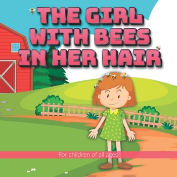 Paperback The girl with bees in her hair: The story of a young girl and her bees, which happen to be living in her hair. Book