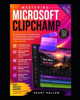 Paperback Mastering Microsoft Clipchamp: A Practical Guide to AI Video Editing, Screen Recording, Content Creation, and Professional Publishing in Microsoft 365 Book