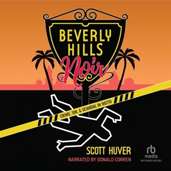 Beverly Hills Noir: Crime, Sin, & Scandal in 90210