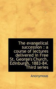Paperback The Evangelical Succession: A Course of Lectures Delivered in Free St. George's Church, Edinburgh, Book