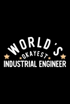 World's Okayest Industrial Engineer: Nice Notebook for Industrial Engineer | Funny Christmas Gift Idea for Industrial Engineer | Industrial Engineer Journal | 100 pages 6x9 inches