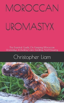 Paperback Moroccan Uromastyx: The Essential Guide On Keeping Moroccan Uromastyx, Including Care, Feeding And Housing. Book