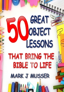 Paperback 50 Great Object Lessons That Bring the Bible to Life Book