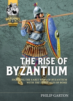 Paperback The Rise of Byzantium: Fighting the Early Wars of Byzantium with the Three Ages of Rome Book