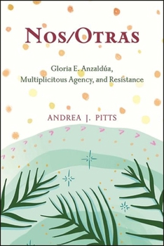 Nos/Otras: Gloria E. Anzaldúa, Multiplicitous Agency, and Resistance - Book  of the SUNY Series: Philosophy and Race