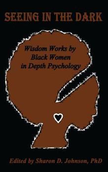Paperback Seeing in the Dark: Wisdom Works by Black Women in Depth Psychology Book