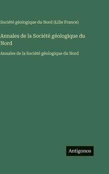 Annales de la Société géologique du Nord: Annales de la Société géologique du Nord (French Edition)