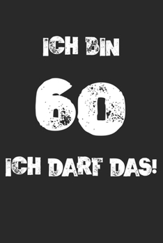 Ich Bin 60 Ich Darf Das!: 60. Geburtstag Notizbuch / Tagebuch / Heft mit Linierten Seiten. Notizheft mit Linien, Journal, Planer für Termine oder To-Do-Liste. (German Edition)