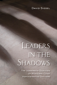 Paperback Leaders in the Shadows: The Leadership Qualities of Municipal Chief Administrative Officers Book