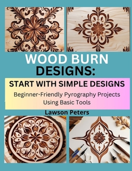Paperback Wood Burn Designs: START WITH SIMPLE PATTERNS : Beginner-Friendly Pyrography Projects Using Basic Tools Book