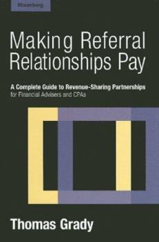 Hardcover Making Referral Relationships Pay: A Complete Guide to Revenue-Sharing Partnerships for Financial Advisers and CPAs Book
