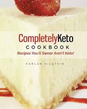Completely Keto Cookbook: Recipes You'll Swear Aren't Keto!