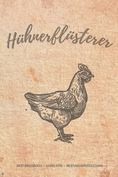 Hühnerflüsterer: Notizbuch mit Bestandsregister, Bestandsbuch, Legeliste für 2 Jahre, Eierkalender, bestandsverzeichnis als Geschenk oder Geschenkidee ... hühnerzüchter, Landwirt (German Edition)
