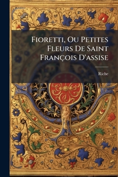 Paperback Fioretti, Ou Petites Fleurs De Saint François D'assise: Chronique Du Moyen Age... [French] Book