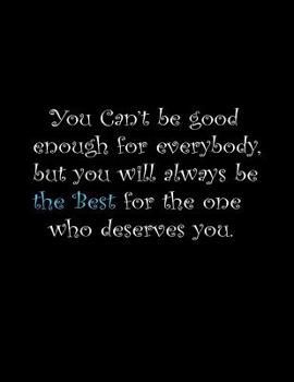 You can't be good enough for everybody, but you will always be the best for the one who deserves you.: Wide Ruled Composition Notebook 100 Sheets 8.5 x 11 inch
