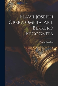 Flavii Josephi Opera Omnia, Ab I. Bekkero Recognita