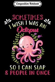 Paperback Composition Notebook: Sometimes I Wish I Was An Octopus So I Can Slap 8 People Journal/Notebook Blank Lined Ruled 6x9 100 Pages Book