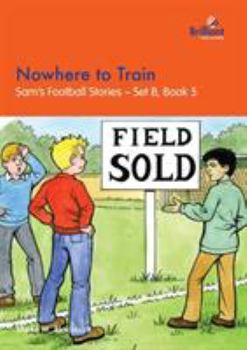 Nowhere to Train - Book #5 of the Sam's Football Stories Set B