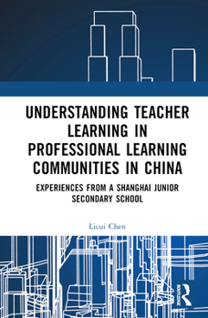 Hardcover Understanding Teacher Learning in Professional Learning Communities in China: Experiences from a Shanghai Junior Secondary School Book