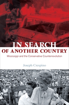 In Search of Another Country: Mississippi and the Conservative Counterrevolution (Politics and Society in Twentieth Century America) - Book  of the Politics and Society in Modern America