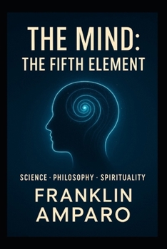 Paperback The Mind: The Fifth Element: SCIENSE-PHILOSOPHY-SPIRITUALITY Book