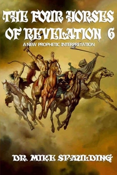 Paperback The Four Horses of Revelation 6: A New Prophetic Interpretation Book