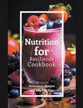 Paperback Nutrition for Resilience Cookbook: Anticancer Recipes and Lifestyle Tips Book