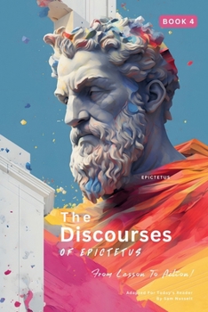 The Discourses of Epictetus (Book 4) – From Lesson To Action!: Adapted For Today's Reader | Bringing Stoic Philosophy to the Present (Epictetus' ... - From Lesson to Action! Bringing Stoic)