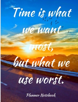Time is what we want most, but what we use worst. Planner Notebook: 2019-2020 Planner: College & School Planner with Space for Notes | Weekly And ... Calendar Schedule Organizer, 53 Weeks 8,5x11