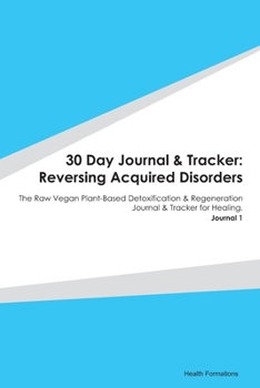 Paperback 30 Day Journal & Tracker: Reversing Acquired Disorders: The Raw Vegan Plant-Based Detoxification & Regeneration Journal & Tracker for Healing. J Book